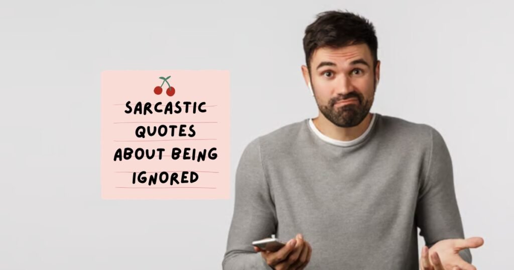 Sarcastic Quotes About Being Ignored