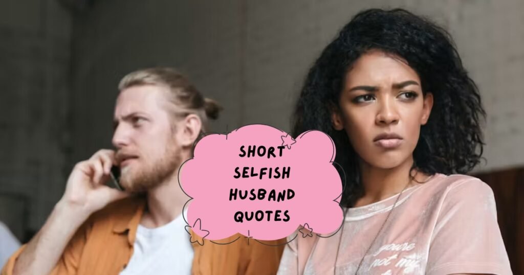 Selfish Husband Quotes